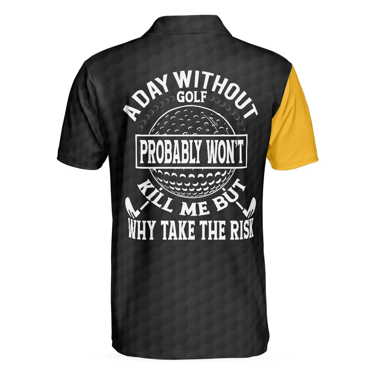 A Day Without Golf Probably Won't Kill Me But Why Take The Risk Golf Polo Shirt, Golf Shirt With Sayings